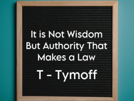 It Is Not Wisdom But Authority That Makes A Law. T - Tymoff