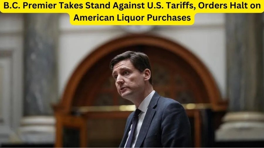 B.C. Premier Takes Stand Against U.S. Tariffs, Orders Halt on American Liquor Purchases